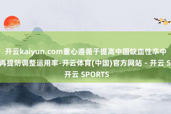 开云kaiyun.com重心遵循于提高中国缺血性卒中患者的再提防调整运用率-开云体育(中国)官方网站 - 开云 SPORTS