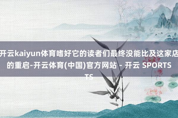 开云kaiyun体育嗜好它的读者们最终没能比及这家店的重启-开云体育(中国)官方网站 - 开云 SPORTS