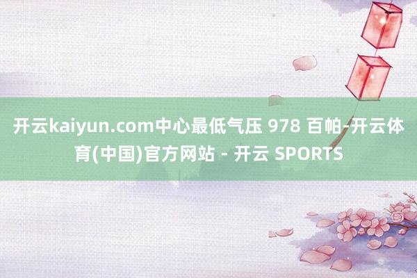 开云kaiyun.com中心最低气压 978 百帕-开云体育(中国)官方网站 - 开云 SPORTS