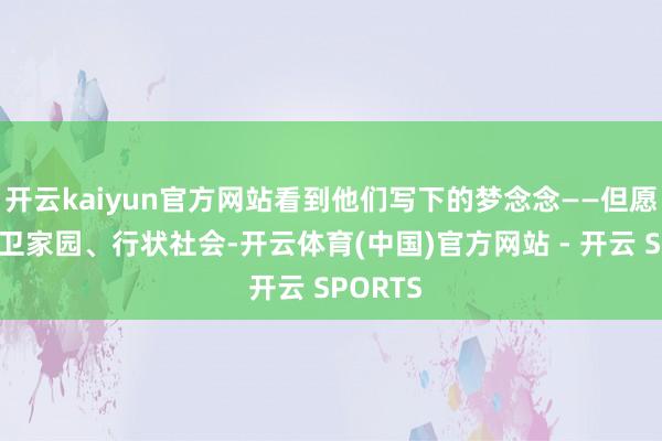 开云kaiyun官方网站看到他们写下的梦念念——但愿将来保卫家园、行状社会-开云体育(中国)官方网站 - 开云 SPORTS