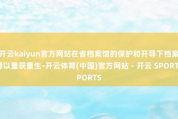 开云kaiyun官方网站在省档案馆的保护和开导下档案得以重获重生-开云体育(中国)官方网站 - 开云 SPORTS